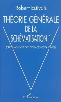 Théorie générale de la schématisation. Vol. 1. Epistémologie des sciences cognitives