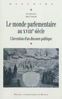 Le monde parlementaire au XVIIIe siècle : l'invention d'un discours politique : actes du colloque de Mulhouse, 16 et 17 novembre 2007