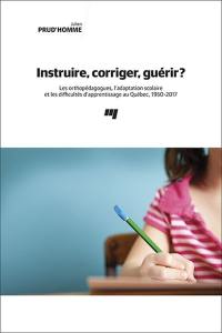 Instruire, corriger, guérir? : orthopédagogues, l'adaptation scolaire et les difficultés d'apprentissage au Québec, 1950-2017