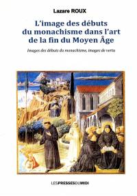 L'image des débuts du monachisme dans l'art de la fin du Moyen Age : images des débuts du monachisme, images de vertu