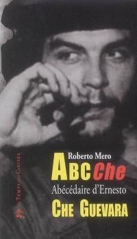 Abc Che : abécédaire d'Ernesto Che Guevara