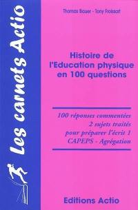 Histoire de l'éducation physique en 100 questions : 100 réponses commentées, 2 sujets traités pour préparer l'écrit 1, CAPEPS-agrégation