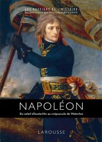 Napoléon : du soleil d'Austerlitz au crépuscule de Waterloo