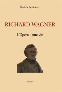Richard Wagner : l'opéra d'une vie