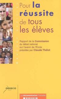 Pour la réussite de tous les élèves : rapport de la Commission du débat national sur l'avenir de l'école présidée par Claude Thélot