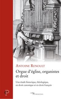 Orgue d'église, organistes et droit : une étude historique, théologique, en droit canonique et en droit français