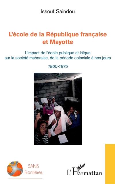 L'école de la République française et Mayotte : l'impact de l'école publique et laïque sur la société mahoraise, de la période coloniale à nos jours : 1860-1975
