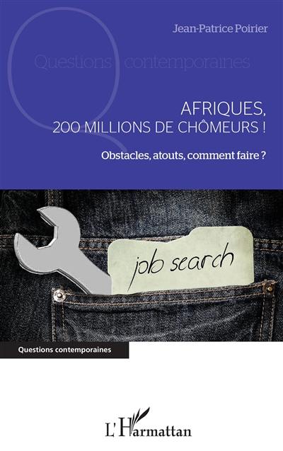 Afriques, 200 millions de chômeurs ! : obstacles, atouts, comment faire ?