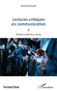 Lectures critiques en communication. Vol. 2. Politique, médiations, cultures