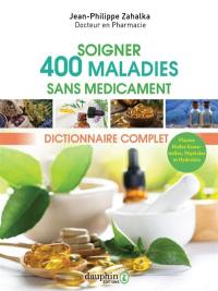 Soigner 400 maladies sans médicament : dictionnaire complet : plantes, huiles essentielles, végétales et hydrolats