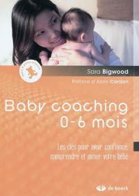 Baby coaching 0-6 mois : les clés pour avoir confiance, comprendre et aimer votre bébé