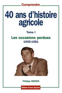 40 ans d'histoire agricole. Vol. 1. Les occasions perdues : 1955-1981