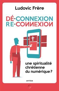 Déconnexion-reconnexion : une spiritualité chrétienne du numérique ?