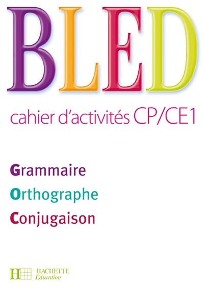 Bled, cahier d'activités CP-CE1 : grammaire, orthographe, conjugaison