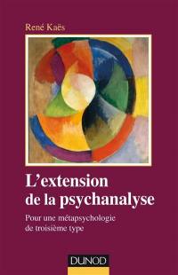 L'extension de la psychanalyse : pour une métapsychologie du troisième type