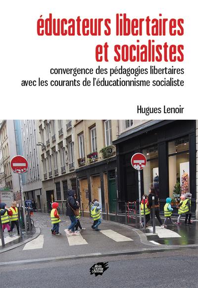 Educateurs libertaires et socialistes : convergence des pédagogies libertaires avec les courants de l'éducationnisme socialiste