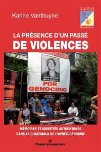 La présence d'un passé de violences : mémoires et identités autochtones dans le Guatemala de l'après-génocide