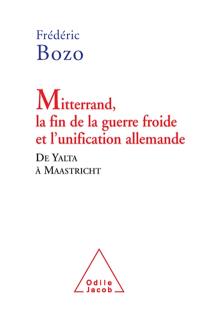 Mitterrand, la fin de la guerre froide et l'unification allemande : de Yalta à Maastricht