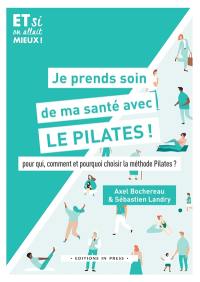 Je prends soin de ma santé avec le Pilates ! : pour qui, comment et pourquoi choisir la méthode Pilates ?