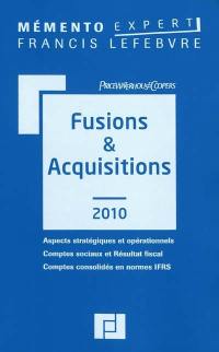 Fusions & acquisitions 2010 : aspects stratégiques et opérationnels, comptes sociaux et résultat fiscal, comptes consolidés en normes IFRS : à jour au 1er avril 2010
