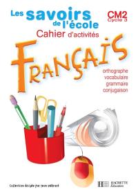 Cahier d'activités français, CM2 cycle 3 : grammaire, orthographe, vocabulaire, conjugaison : nouveau programme