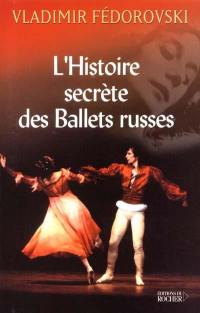 L'histoire secrète des Ballets russes : de Diaghilev à Picasso, de Cocteau à Stravinsky et Noureev