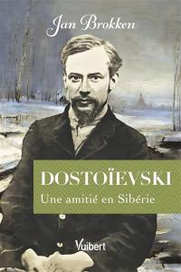 Dostoïevski : une amitié en Sibérie
