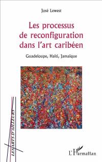 Les processus de reconfiguration dans l'art caribéen : Guadeloupe, Haïti, Jamaïque