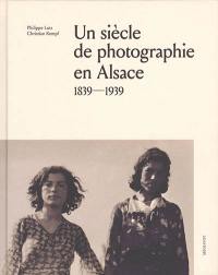 Un siècle de photographie en Alsace : 1839-1939