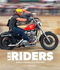 Les riders : aventuriers des routes : aventuriers, voyageurs, outlaws et pilotes du monde entier