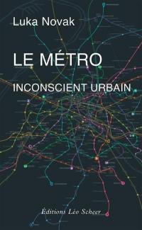 Le métro, inconscient urbain : comment le métro a aboli le hasard et posé les fondements du développement moderne