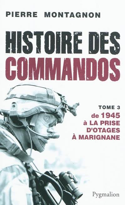Histoire des commandos. Vol. 3. De 1945 à la prise d'otages à Marignane