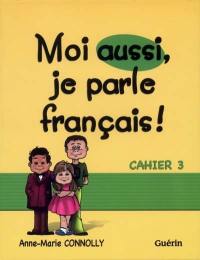 Moi aussi, je parle français! : cahier 3