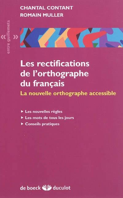 Les rectifications de l'orthographe du français : la nouvelle orthographe accessible : les nouvelles règles, les mots de tous les jours, conseils pratiques