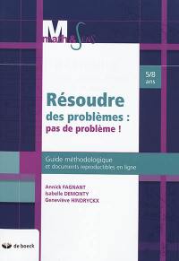 Résoudre des problèmes : pas de problème ! : guide méthodologique et documents reproductibles en ligne, 5-8 ans