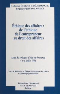 Ethique des affaires : de l'éthique de l'entrepreneur au droit des affaires : actes du colloque, Aix-en-Provence, 4-5 juillet 1996