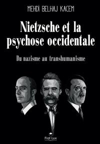 Nietzsche et la psychose occidentale : du nazisme au transhumanisme