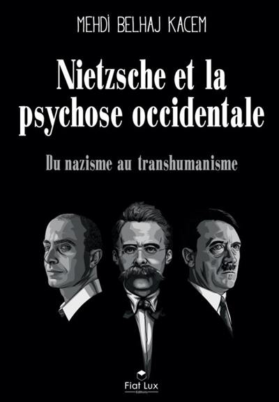 Nietzsche et la psychose occidentale : du nazisme au transhumanisme