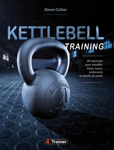 Kettlebell training : 95 exercices pour travailler force, tonus, endurance et perdre du poids