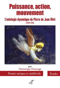 Puissance, action, mouvement : l'ontologie dynamique de Pierre de Jean Olivi , 1248-1298