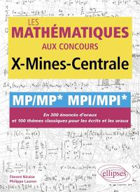 Les mathématiques aux concours X-Mines-Centrale : MP-MP*, MPI-MPI* : en 300 énoncés d'oraux et 100 thèmes classiques pour les écrits et les oraux