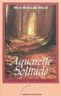Aquarelle solitude : recueil de poèmes