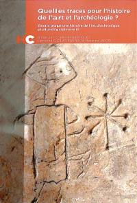 Essais pour une histoire de l'art diachronique et pluridisciplinaire. Vol. 3. Quelles traces pour l'histoire de l'art et l'archéologie ?