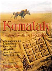 Kumalak, le miroir de la destinée : chamanisme du Kazakhstan : une sagesse ancestrale pour lire passé, présent et futur