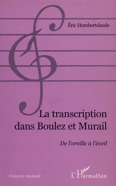 La transcription dans Boulez et Murail : de l'oreille à l'éveil