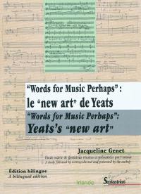 Words for music perhaps : le new art de Yeats = Yeat's new art : étude suivie de partitions
