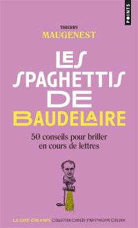 Les spaghettis de Baudelaire : 50 conseils pour briller en cours de lettres