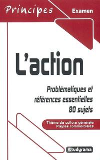 L'action : problématiques et références essentielles, 80 sujets : thème de culture générale, prépas commerciales