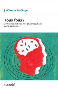 Tous fous? : influence de l'industrie pharmaceutique sur la psychiatrie