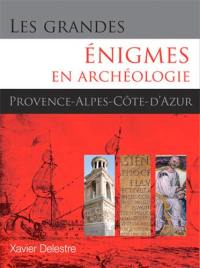 Les grandes énigmes en archéologie : Provence, Alpes et Côte d'Azur